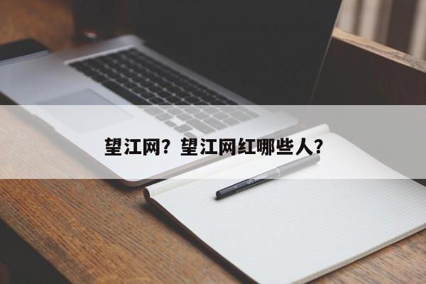 望江网？望江网红哪些人？