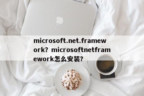 microsoft.net.framework？microsoftnetframework怎么安装？