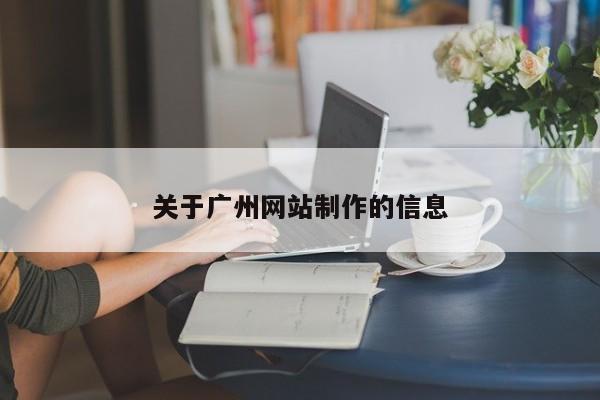 关于广州网站制作的信息