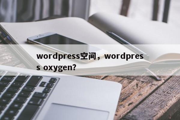 wordpress空间，wordpress oxygen？