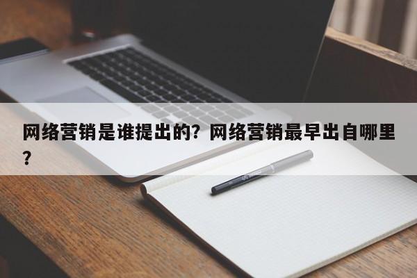 网络营销是谁提出的？网络营销最早出自哪里？